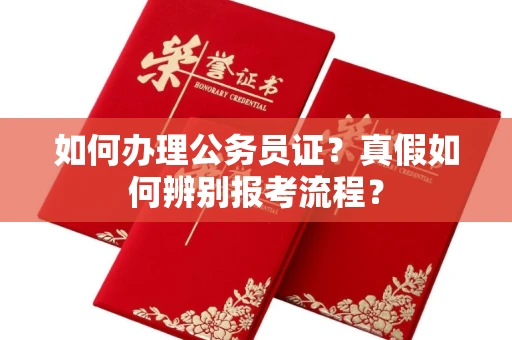 昆明如何办理公务员证?真假如何辨别报考流程?