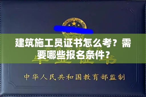 昆明建筑施工员证书怎么考?需要哪些报名条件?