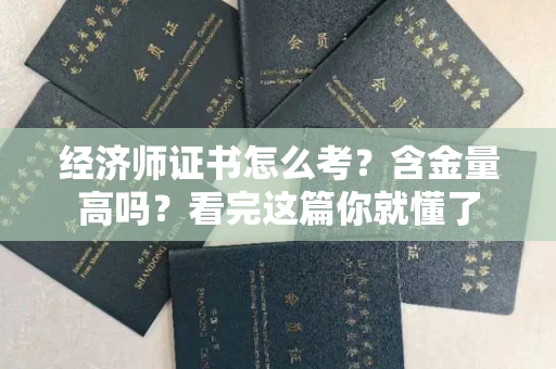 昆明经济师证书怎么考?含金量高吗?看完这篇你就懂了