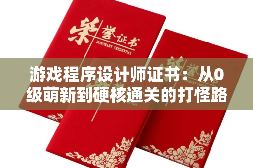 昆明游戏程序设计师证书：从0级萌新到硬核通关的打怪路线