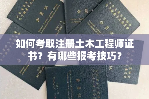 昆明如何考取注册土木工程师证书?有哪些报考技巧?