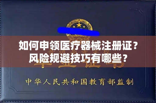 昆明如何申领医疗器械注册证?风险规避技巧有哪些?