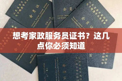 昆明想考家政服务员证书?这几点你必须知道