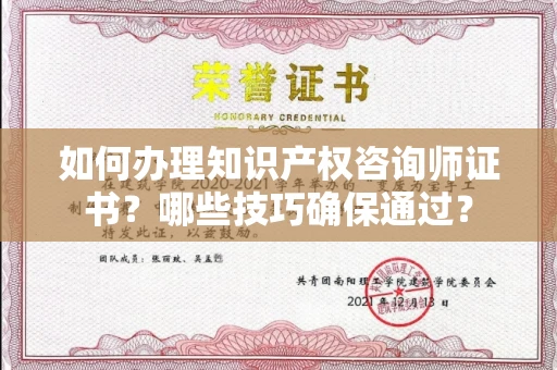 昆明如何办理知识产权咨询师证书?哪些技巧确保通过?