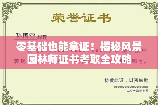 昆明零基础也能拿证!揭秘风景园林师证书考取全攻略