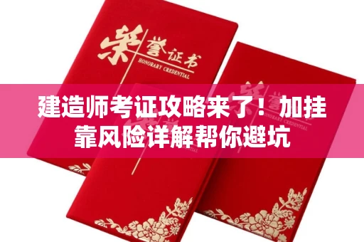 昆明建造师考证攻略来了!加挂靠风险详解帮你避坑