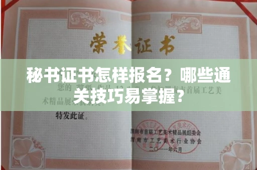 昆明秘书证书怎样报名?哪些通关技巧易掌握?