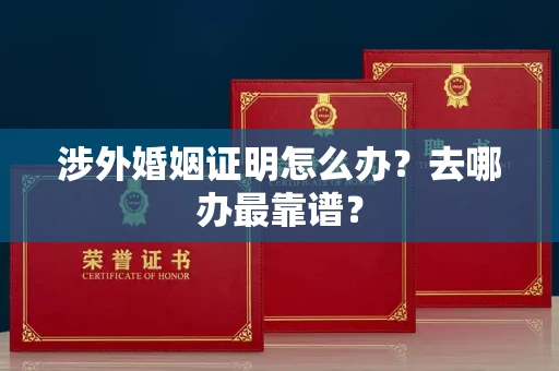 昆明涉外婚姻证明怎么办?去哪办最靠谱?