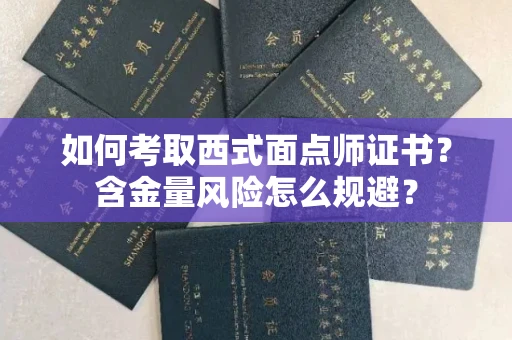 昆明如何考取西式面点师证书?含金量风险怎么规避?