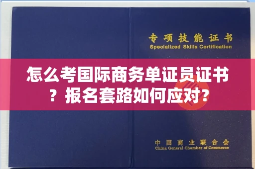 昆明怎么考国际商务单证员证书?报名套路如何应对?