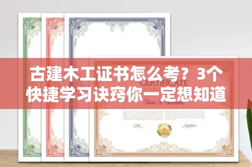 昆明古建木工证书怎么考?3个快捷学习诀窍你一定想知道 昆明古建木工证书怎么考?3个快捷学习诀窍你一定想知道