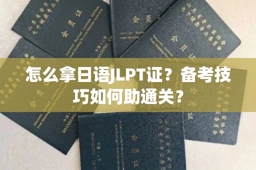 昆明怎么拿日语JLPT证？备考技巧如何助通关？