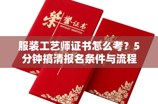昆明服装工艺师证书怎么考?5分钟搞清报名条件与流程
