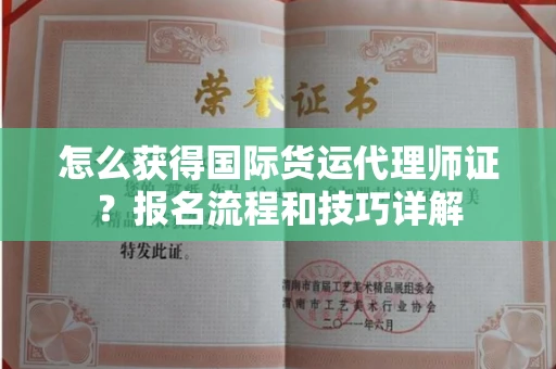 昆明怎么获得国际货运代理师证?报名流程和技巧详解
