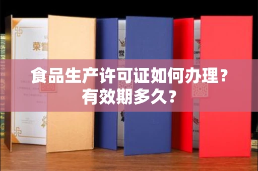 昆明食品生产许可证如何办理?有效期多久?