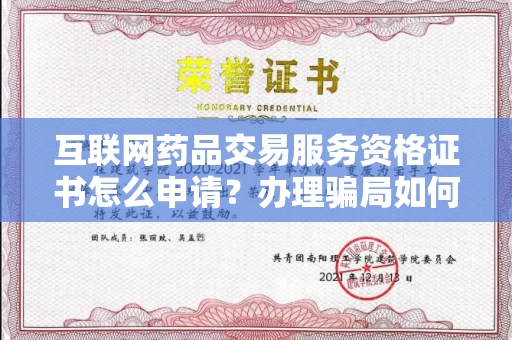 昆明互联网药品交易服务资格证书怎么申请?办理骗局如何避免? 昆明互联网药品交易服务资格证书怎么申请?办理骗局如何避免?