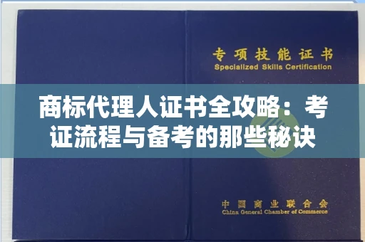 昆明商标代理人证书全攻略:考证流程与备考的那些秘诀 昆明商标代理人证书全攻略:考证流程与备考的那些秘诀