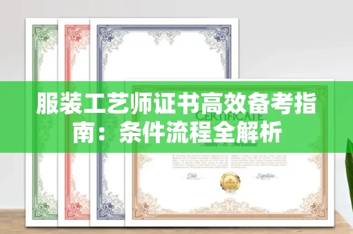 昆明服装工艺师证书高效备考指南:条件流程全解析 昆明服装工艺师证书高效备考指南:条件流程全解析