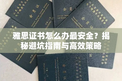 昆明雅思证书怎么办最安全?揭秘避坑指南与高效策略 昆明雅思证书怎么办最安全?揭秘避坑指南与高效策略