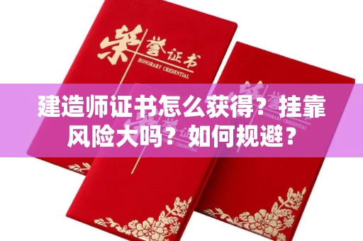 昆明建造师证书怎么获得?挂靠风险大吗?如何规避? 昆明建造师证书怎么获得?挂靠风险大吗?如何规避?