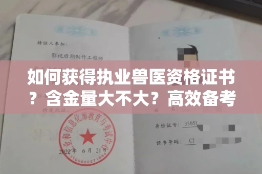 昆明如何获得执业兽医资格证书?含金量大不大?高效备考诀窍 昆明如何获得执业兽医资格证书?含金量大不大?高效备考诀窍