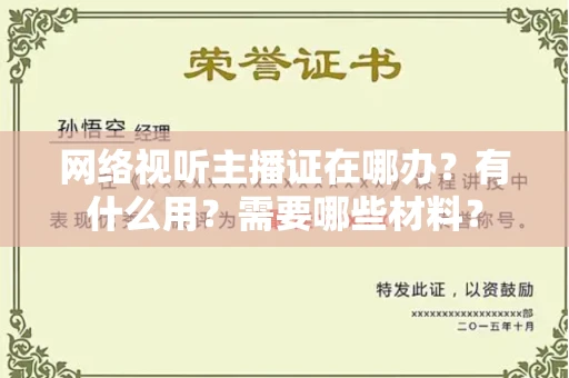 昆明网络视听主播证在哪办?有什么用?需要哪些材料? 昆明网络视听主播证在哪办?有什么用?需要哪些材料?