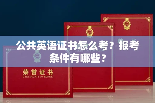 昆明公共英语证书怎么考?报考条件有哪些? 昆明公共英语证书怎么考?报考条件有哪些?