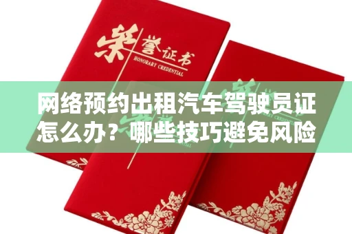 昆明网络预约出租汽车驾驶员证怎么办？哪些技巧避免风险？