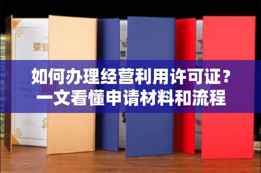 昆明如何办理经营利用许可证?一文看懂申请材料和流程 昆明如何办理经营利用许可证?一文看懂申请材料和流程