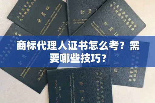 昆明商标代理人证书怎么考?需要哪些技巧? 昆明商标代理人证书怎么考?需要哪些技巧?