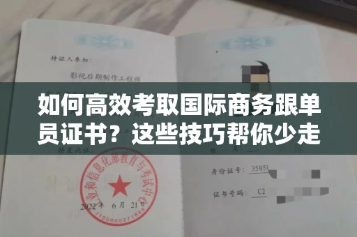 昆明如何高效考取国际商务跟单员证书？这些技巧帮你少走弯路