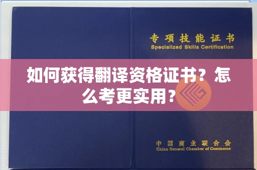 昆明如何获得翻译资格证书?怎么考更实用? 昆明如何获得翻译资格证书?怎么考更实用?