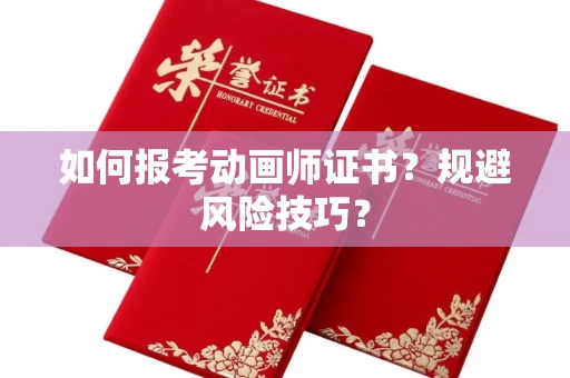 昆明如何报考动画师证书？规避风险技巧？