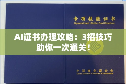 昆明AI证书办理攻略:3招技巧助你一次通关! 昆明AI证书办理攻略:3招技巧助你一次通关!
