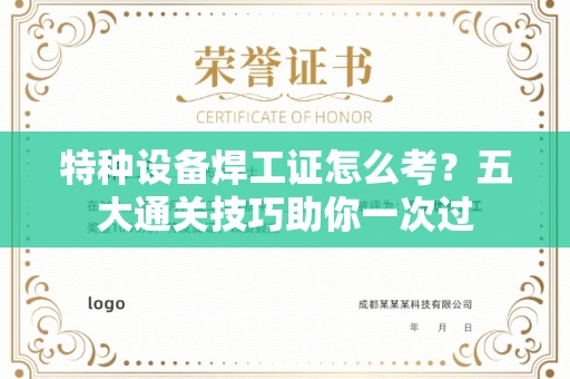 昆明特种设备焊工证怎么考?五大通关技巧助你一次过 昆明特种设备焊工证怎么考?五大通关技巧助你一次过