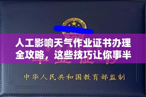 昆明人工影响天气作业证书办理全攻略,这些技巧让你事半功倍 昆明人工影响天气作业证书办理全攻略,这些技巧让你事半功倍