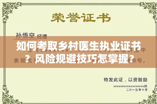 昆明如何考取乡村医生执业证书？风险规避技巧怎掌握？