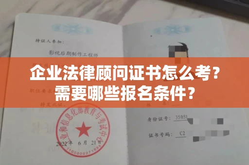 昆明企业法律顾问证书怎么考?需要哪些报名条件? 昆明企业法律顾问证书怎么考?需要哪些报名条件?