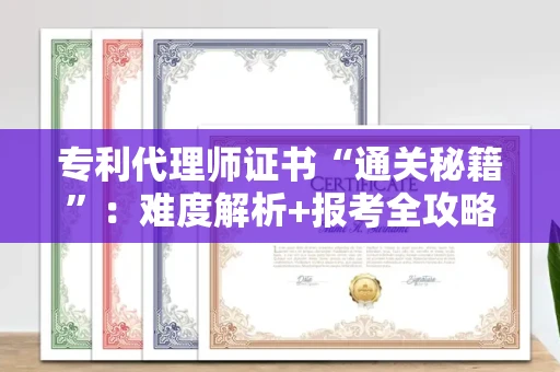 昆明专利代理师证书“通关秘籍”：难度解析+报考全攻略