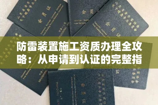 昆明防雷装置施工资质办理全攻略:从申请到认证的完整指南