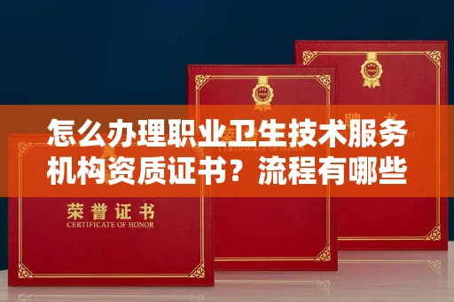 昆明怎么办理职业卫生技术服务机构资质证书?流程有哪些技巧?