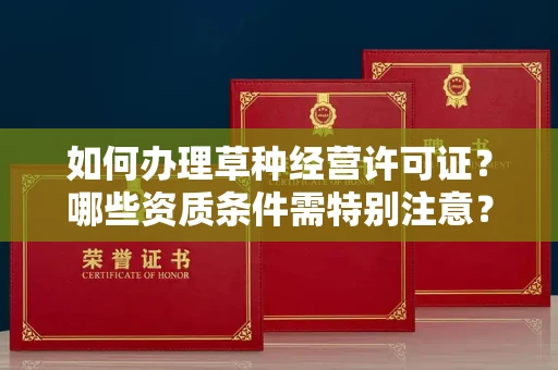 昆明如何办理草种经营许可证?哪些资质条件需特别注意?