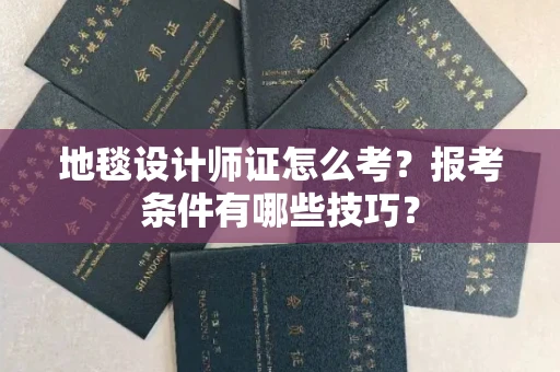 昆明地毯设计师证怎么考?报考条件有哪些技巧?
