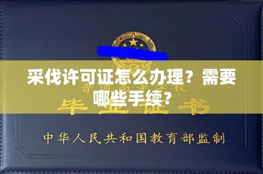 昆明采伐许可证怎么办理?需要哪些手续?