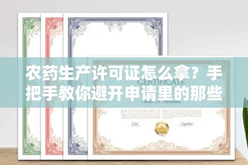 昆明农药生产许可证怎么拿?手把手教你避开申请里的那些坑