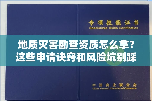 昆明地质灾害勘查资质怎么拿？这些申请诀窍和风险坑别踩！
