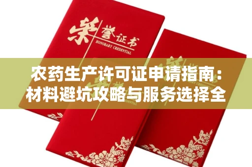 昆明农药生产许可证申请指南:材料避坑攻略与服务选择全解析