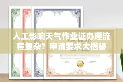昆明人工影响天气作业证办理流程复杂?申请要求大揭秘