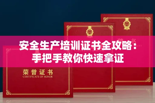 昆明安全生产培训证书全攻略:手把手教你快速拿证