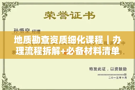 昆明地质勘查资质细化课程|办理流程拆解+必备材料清单